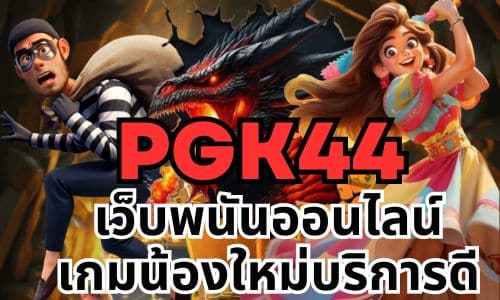 pgk44 เว็บพนันออนไลน์ เกมน้องใหม่บริการดี