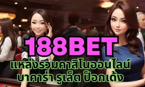 188bet แหล่งรวมคาสิโนออนไลน์ บาคาร่า รูเล็ต ป็อกเด้ง