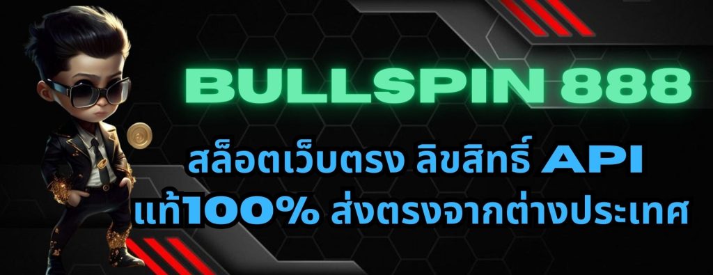 bullspin 888 สล็อตเว็บตรง ลิขสิทธิ์ APIแท้100% ส่งตรงจากต่างประเทศ