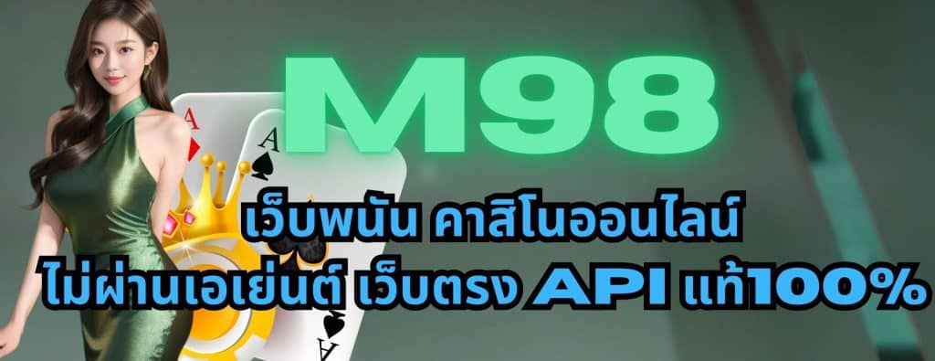 M98 เว็บพนัน คาสิโนออนไลน์ ไม่ผ่านเอเย่นต์ เว็บตรง API แท้100%