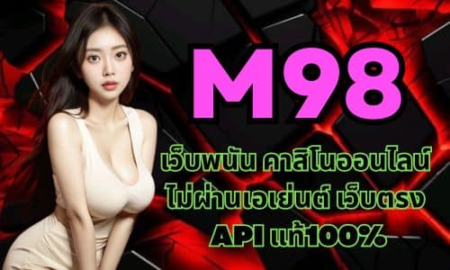 M98 เว็บพนัน คาสิโนออนไลน์ ไม่ผ่านเอเย่นต์ เว็บตรง API แท้100%